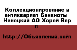 Коллекционирование и антиквариат Банкноты. Ненецкий АО,Хорей-Вер п.